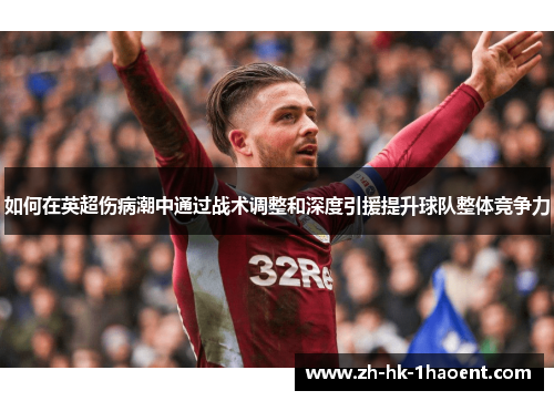 如何在英超伤病潮中通过战术调整和深度引援提升球队整体竞争力