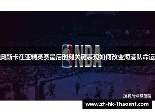 奥斯卡在亚精英赛最后时刻关键表现如何改变海港队命运