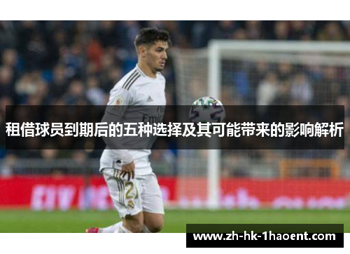 租借球员到期后的五种选择及其可能带来的影响解析