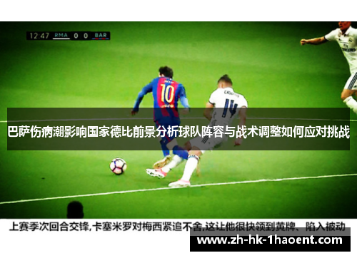 巴萨伤病潮影响国家德比前景分析球队阵容与战术调整如何应对挑战