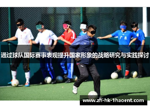 通过球队国际赛事表现提升国家形象的战略研究与实践探讨
