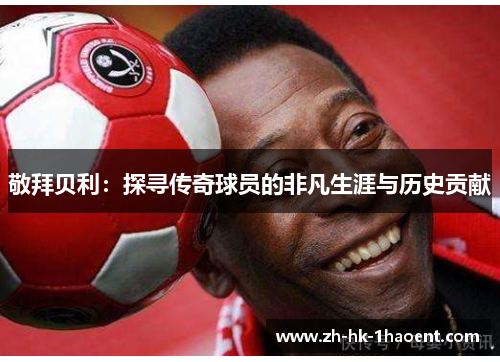 敬拜贝利：探寻传奇球员的非凡生涯与历史贡献