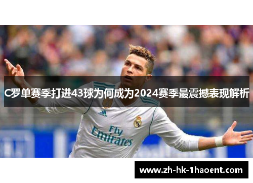 C罗单赛季打进43球为何成为2024赛季最震撼表现解析