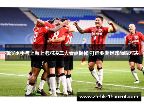 横滨水手与上海上港对决三大看点揭秘 打造亚洲足球巅峰对决