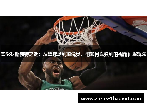 杰伦罗斯独特之处：从篮球场到解说员，他如何以独到的视角征服观众