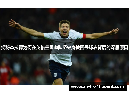 揭秘杰拉德为何在英格兰国家队坚守身披四号球衣背后的深层原因
