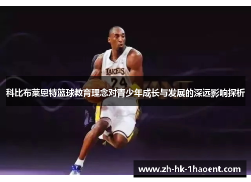 科比布莱恩特篮球教育理念对青少年成长与发展的深远影响探析