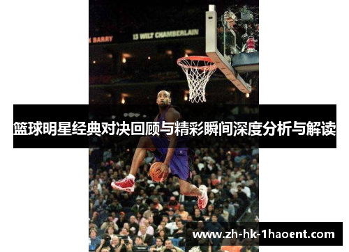 篮球明星经典对决回顾与精彩瞬间深度分析与解读