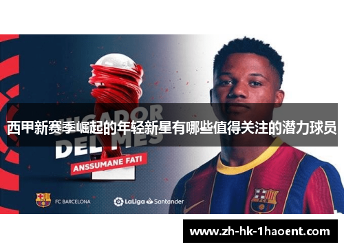 西甲新赛季崛起的年轻新星有哪些值得关注的潜力球员