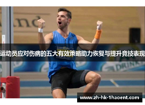 运动员应对伤病的五大有效策略助力恢复与提升竞技表现 运动员应对伤病的五大有效策略助力恢复与提升竞技表现