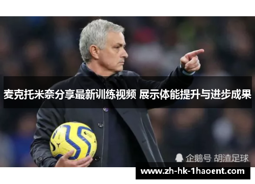 麦克托米奈分享最新训练视频 展示体能提升与进步成果