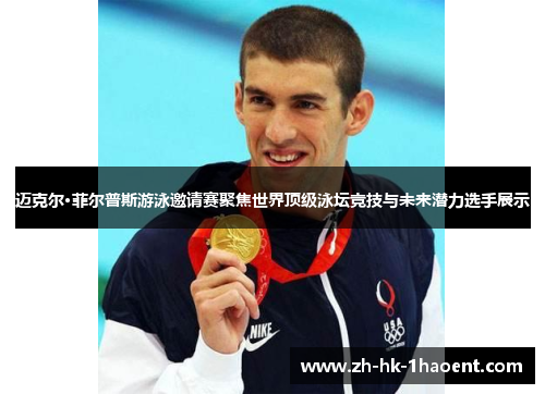 迈克尔·菲尔普斯游泳邀请赛聚焦世界顶级泳坛竞技与未来潜力选手展示