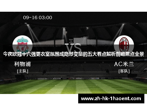 今夜欧冠十六强更衣室氛围成隐形变量的五大看点解析前瞻焦点全景