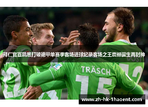 拜仁官宣凯恩打破德甲单赛季客场进球纪录客场之王震撼诞生再封神 拜仁官宣凯恩打破德甲单赛季客场进球纪录客场之王震撼诞生再封神