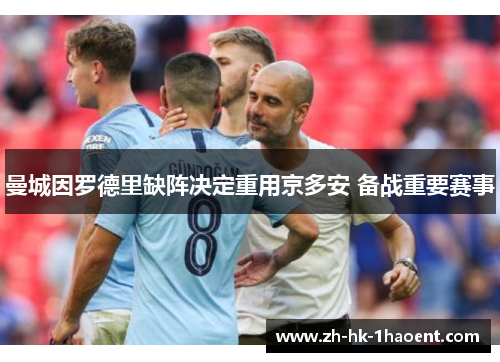 曼城因罗德里缺阵决定重用京多安 备战重要赛事