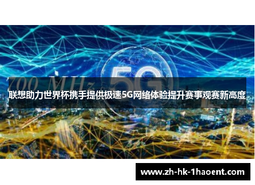 联想助力世界杯携手提供极速5G网络体验提升赛事观赛新高度 联想助力世界杯携手提供极速5G网络体验提升赛事观赛新高度