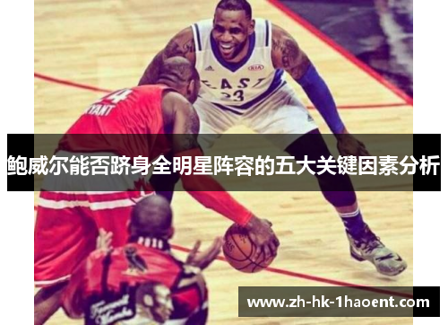 鲍威尔能否跻身全明星阵容的五大关键因素分析 鲍威尔能否跻身全明星阵容的五大关键因素分析