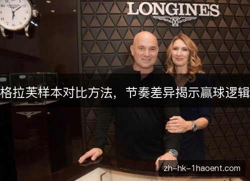 格拉芙样本对比方法,节奏差异揭示赢球逻辑 格拉芙样本对比方法,节奏差异揭示赢球逻辑